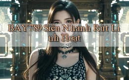 bay789 siêu nhanh rút linh hoạt