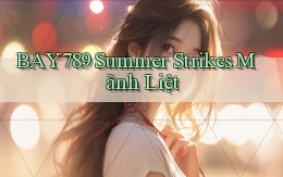 bay789  summer strikes mãnh liệt