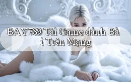 bay789 tải game đánh bài trên mạng