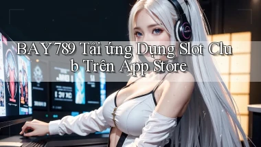 bay789  tải ứng dụng slot club trên app store