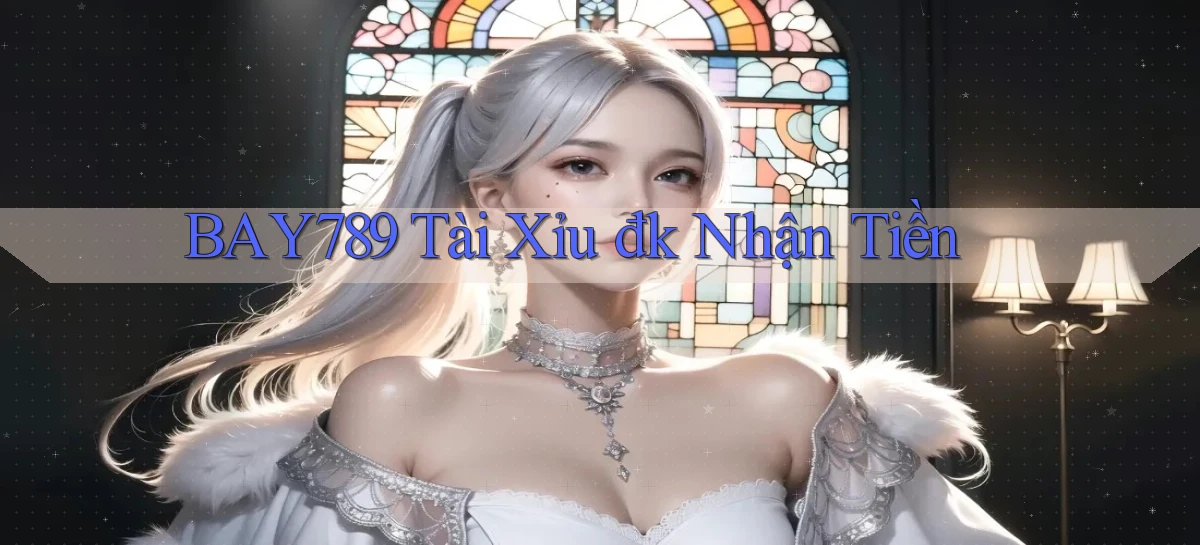 bay789 tài xỉu đk nhận tiền