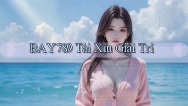 bay789 tài xỉu giải trí
