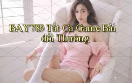 bay789 tất cả game bài đổi thưởng
