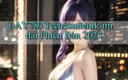 bay789 techcombank ưu đãi phiên bản 2025