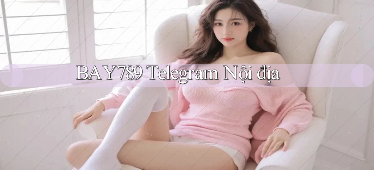 bay789 telegram nội địa