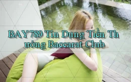 bay789  tín dụng tiền thưởng baccarat club