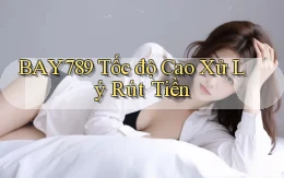 bay789 tốc độ cao xử lý rút tiền