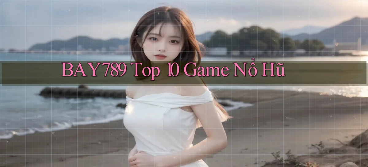bay789 top 10 game nổ hũ