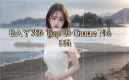 bay789 top 10 game nổ hũ