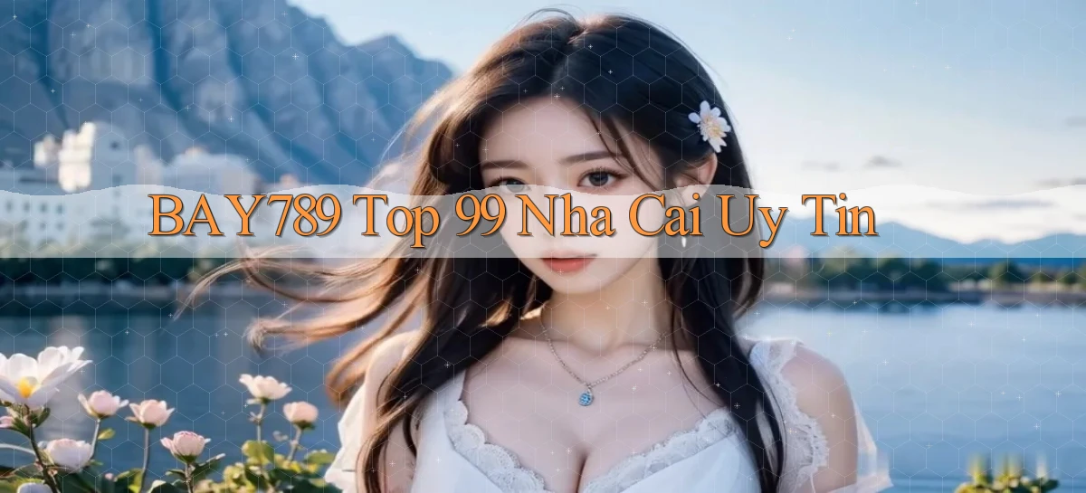 bay789 top 99 nha cai uy tin