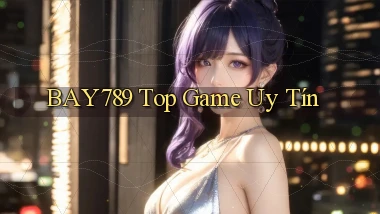 bay789 top game uy tín