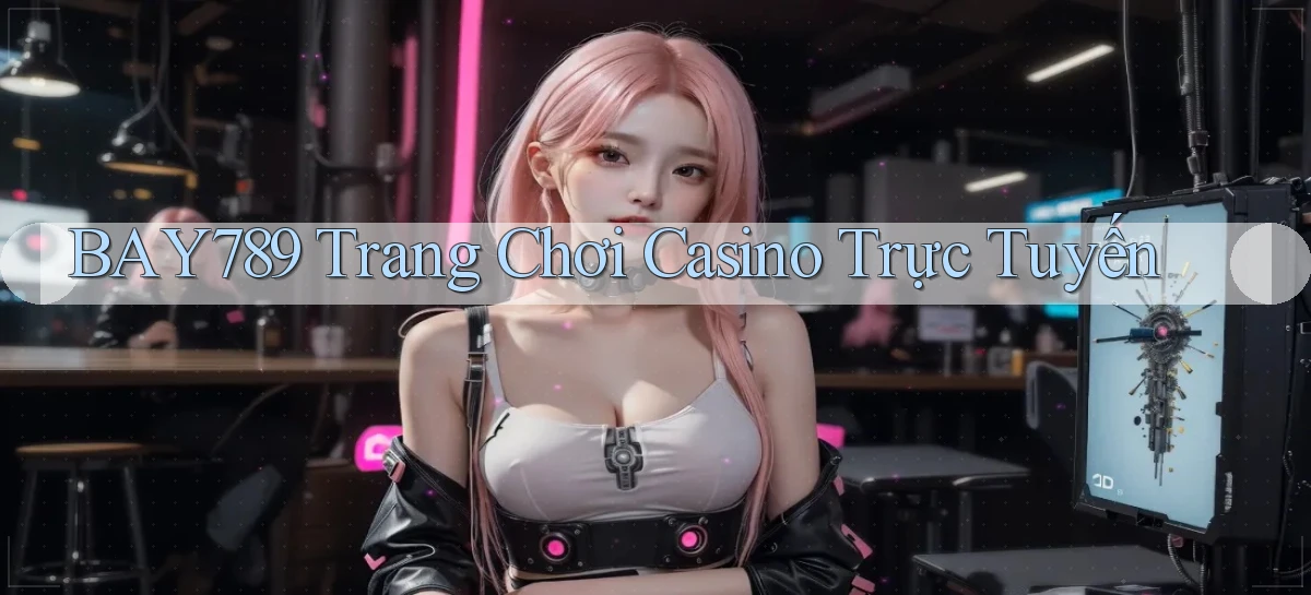 bay789 trang chơi casino trực tuyến