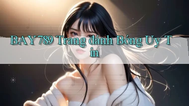 bay789 trang đánh bóng uy tín