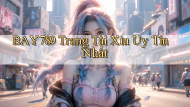 bay789 trang tài xỉu uy tín nhất