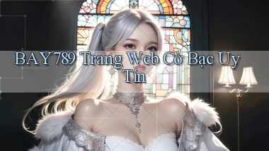 bay789 trang web cờ bạc uy tín