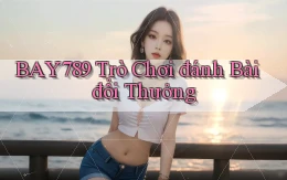 bay789 trò chơi đánh bài đổi thưởng