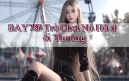 bay789  Trò chơi nổ hũ đổi thưởng