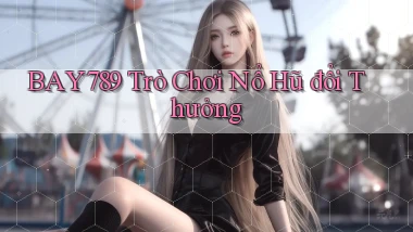 bay789  Trò chơi nổ hũ đổi thưởng