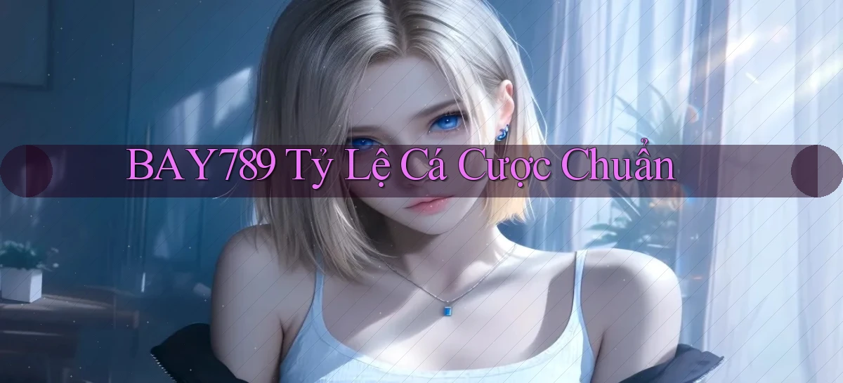bay789  tỷ lệ cá cược chuẩn