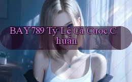 bay789  tỷ lệ cá cược chuẩn