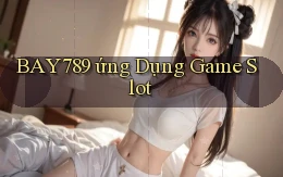 bay789  ứng dụng game slot