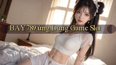bay789  ứng dụng game slot