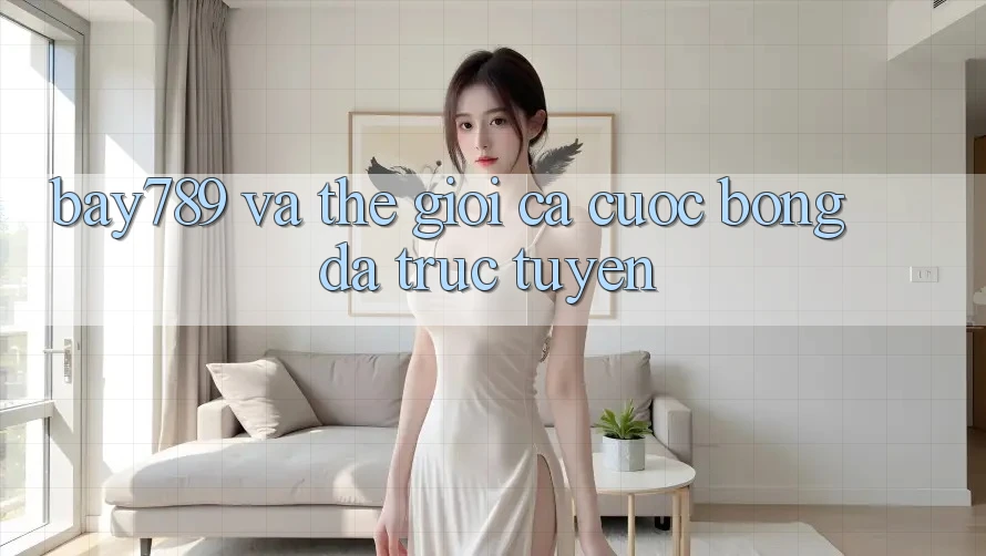 “Bay789” và Thế Giới Cá Cược Bóng Đá Trực Tuyến “Bay789” và Thế Giới Cá Cược Bóng Đá Trực Tuyến
