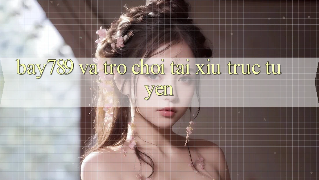 “Bay789” và Trò Chơi Tài Xỉu Trực Tuyến