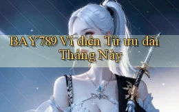 bay789 ví điện tử ưu đãi tháng này