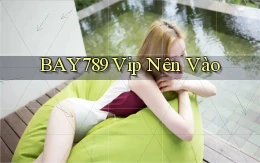bay789 vip nên vào