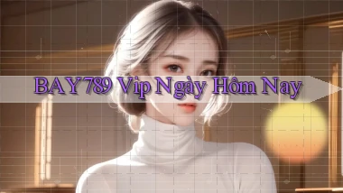 bay789 vip ngày hôm nay