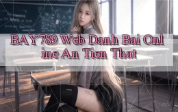 bay789 web danh bai online an tien that