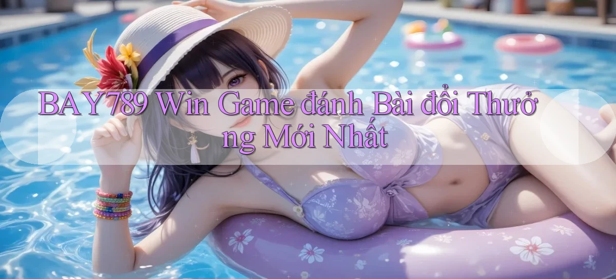 bay789 win game đánh bài đổi thưởng mới nhất