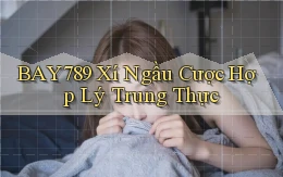 bay789  xí ngầu cược hợp lý trung thực
