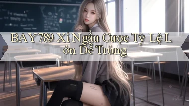bay789  xí ngầu cược tỷ lệ lớn dễ trúng