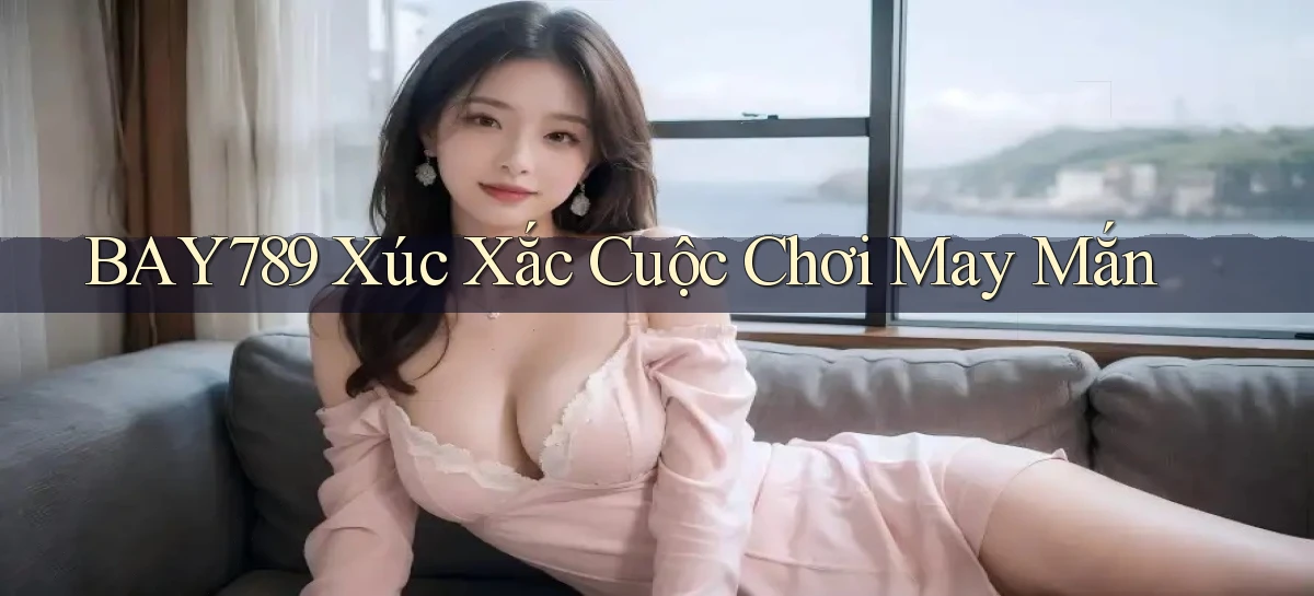 bay789  xúc xắc cuộc chơi may mắn