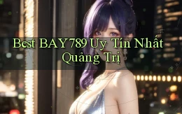 best bay789 uy tín nhất Quảng Trị