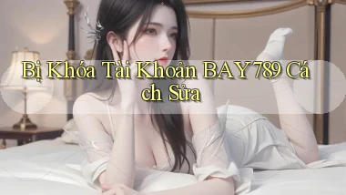 bị khóa tài khoản bay789 cách sửa