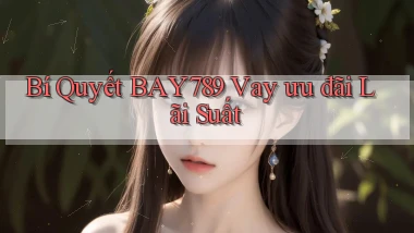 bí quyết bay789 vay ưu đãi lãi suất