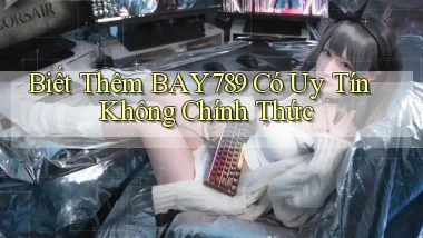 biết thêm bay789 có uy tín không chính thức