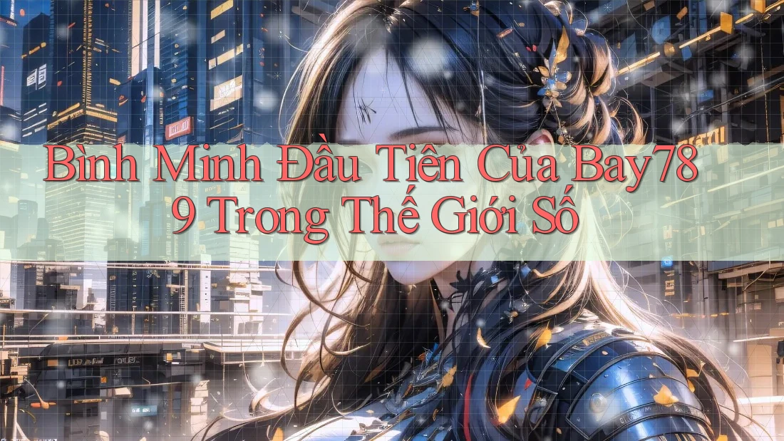 Bình Minh Đầu Tiên Của Bay789 Trong Thế Giới Số Bình Minh Đầu Tiên Của Bay789 Trong Thế Giới Số