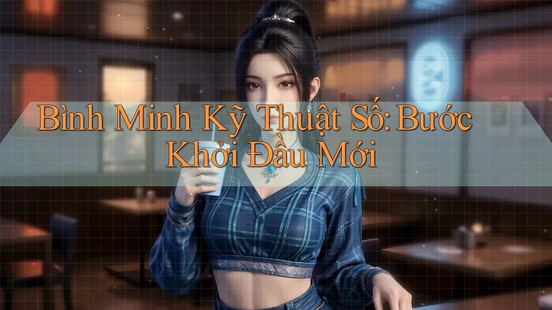 Bình Minh Kỹ Thuật Số: Bước Khởi Đầu Mới