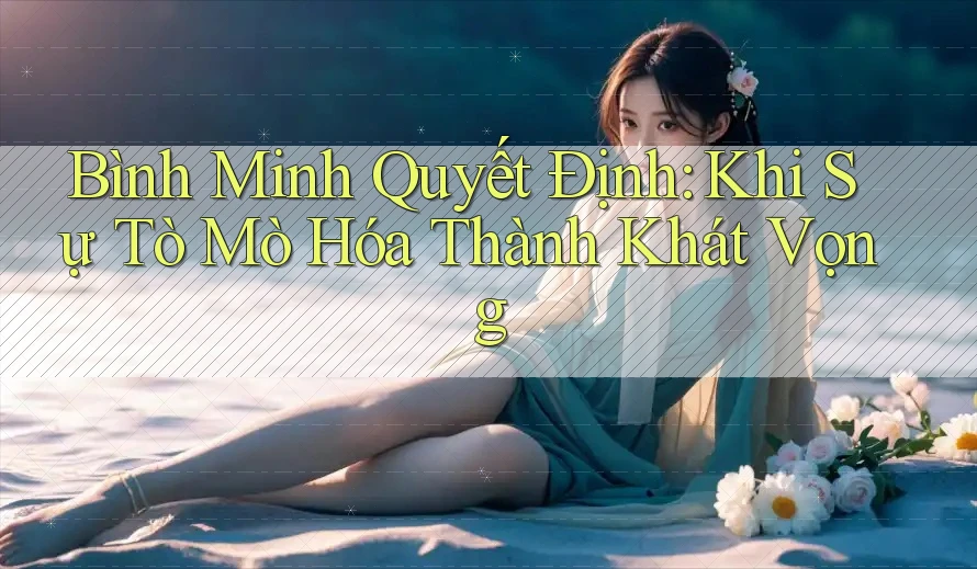 Bình Minh Quyết Định: Khi Sự Tò Mò Hóa Thành Khát Vọng
