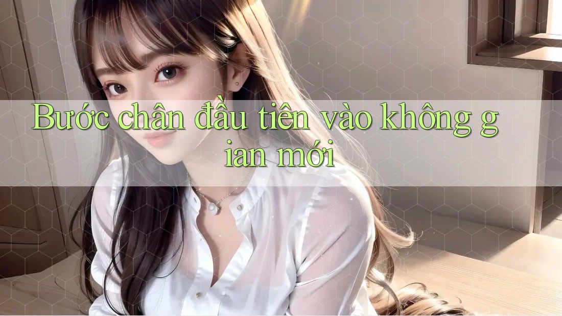 Bước chân đầu tiên vào không gian mới