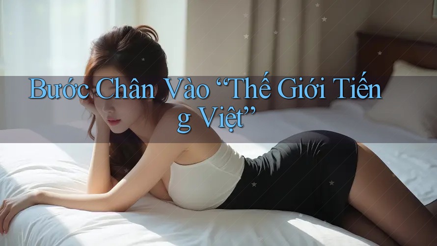 Bước Chân Vào “Thế Giới Tiếng Việt” Bước Chân Vào “Thế Giới Tiếng Việt”