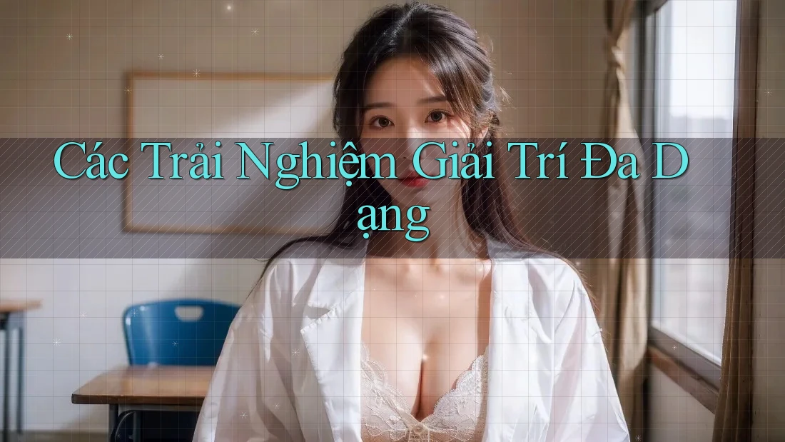 Các Trải Nghiệm Giải Trí Đa Dạng