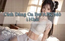 cách dùng on bet apk mới nhất