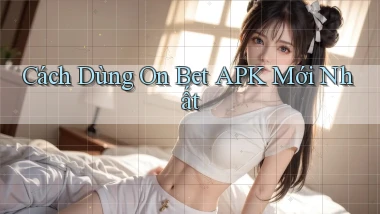 cách dùng on bet apk mới nhất