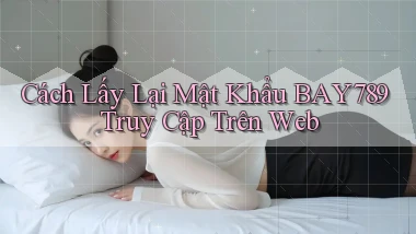 cách lấy lại mật khẩu bay789 truy cập trên web