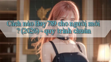 Cách nào Bay789 cho người mới (2026)   quy trình chuẩn